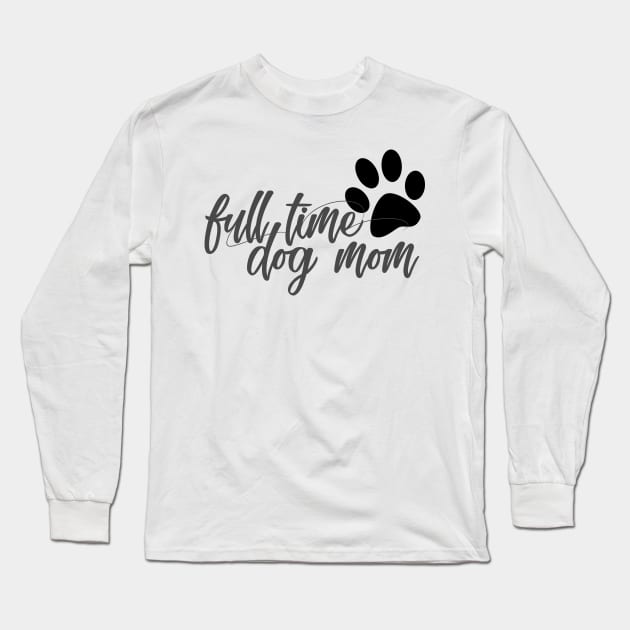 Full time dog mom Long Sleeve T-Shirt by SamridhiVerma18